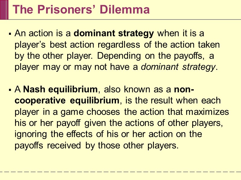 The Prisoners’ Dilemma An action is a dominant strategy when it is a player’s